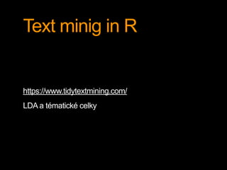 Text minig in R
https://www.tidytextmining.com/
LDA a tématické celky
 