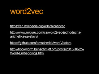 word2vec
https://en.wikipedia.org/wiki/Word2vec
http://www.mlguru.com/cs/word2vec-jednoducha-
aritmetika-se-slovy/
https:/...