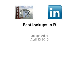 Fast lookups in R Joseph AdlerApril 13 2010 