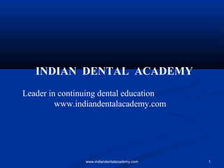 INDIAN DENTAL ACADEMY
Leader in continuing dental education
www.indiandentalacademy.com

www.indiandentalacademy.com

1

 