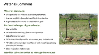 Water as Commons
Water as commons:
• One person’s use reduces availability for others
• Low excludability, boundaries diff...