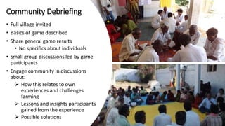Community Debriefing
• Full village invited
• Basics of game described
• Share general game results
• No specifics about i...