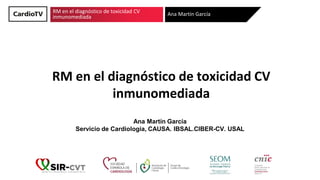 RM en el diagnóstico de toxicidad CV
inmunomediada Ana Martín García
RM en el diagnóstico de toxicidad CV
inmunomediada
RM...