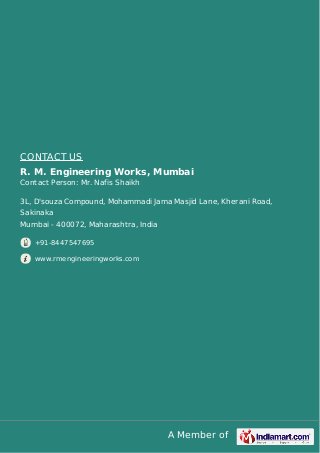 CONTACT US
R. M. Engineering Works, Mumbai
Contact Person: Mr. Nafis Shaikh
3L, D'souza Compound, Mohammadi Jama Masjid La...