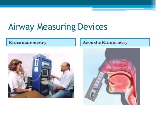 Airway Measuring Devices
Rhinomanometry Acoustic Rhinometry
 