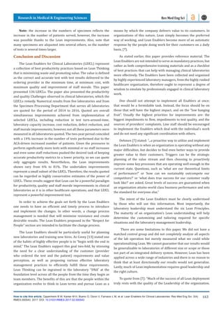 Research in Medical & Engineering Sciences
How to cite this article: Oppenheim B W, Kanter M H, Bueno O, Dizon V, Farnacio L M, et al. Lean Enablers for Clinical Laboratories. Res Med Eng Sci. 2(4).
RMES.000543. 2017. DOI: 10.31031/RMES.2017.02.000543
163
Res Med Eng Sci
Note: the increase in the numbers of specimen reflects the
increase in the number of patients served, however, the increase
was possible thanks to the Lean improvements. Also, note that
many specimens are aliquoted into several others, so the number
of tests is several times larger.
Conclusion and Discussion
The Lean Enablers for Clinical Laboratories (LEfCL) represent
a collection of best productivity practices based on Lean Thinking
that is minimizing waste and promoting value. The value is defined
as the correct and accurate test with test results delivered to the
ordering provider in the minimum time, at minimum cost, with
maximum quality and improvement of staff morale. This paper
presented 136 LEfCLs. The paper also presented the productivity
and quality Challenges observed in clinical laboratories, which the
LEfCLs remedy. Numerical results from five laboratories and from
the Specimen Processing Department that serves all laboratories
are quoted for the period of 2014 to 2016. Quoted are overall
simultaneous improvements achieved from implementation of
selected LEfCLs, including reduction in test turn-around-time,
laboratory capacity increase, cost reduction, defect reduction, and
staff morale improvements; however, not all these parameters were
measured in all laboratories quoted. The two-year period coincided
with a 14% increase in the number of tests performed due to the
ACA-driven increased number of patients. Given the pressures to
perform significantly more tests with minimal or no staff increases
and even some staff reductions pushed the desired task of keeping
accurate productivity metrics to a lower priority, so we can quote
only aggregate results. Nevertheless, the Lean improvements
shown vary from 6% to 81%. The undertaken improvements
represent a small subset of the LEfCL. Therefore, the results quoted
can be regarded as highly conservative estimates of the power of
LEfCL. These results suggest that Lean can be a powerful paradigm
for productivity, quality and staff morale improvements in clinical
laboratories as it is in other healthcare operations, and that LEfCL
represent a powerful improvement tool.
In order to achieve the goals set forth by the Lean Enablers
one needs to have an efficient and timely process to introduce
and implement the changes. In other words, a change process
management is needed that will minimize resistance and create
desirable results. The Lean Enablers proposed in the “Respect for
People” section are intended to facilitate the change process.
The Lean Enablers should be particularly useful for planning
new laboratories and training new hires. As Covey [13] stated one
of the habits of highly effective people is to “begin with the end in
mind.” The Lean Enablers support this goal two-fold, by stressing
the need for a clear understanding of the customer (provider
who ordered the test and the patient) requirements and value
perception, as well as proposing various effective laboratory
management practices to efficiently fulfill these requirements.
Lean Thinking can be ingrained in the laboratory “DNA” at the
foundation level across all the people from the time they begin as
team members. The benefits of this are that the people within the
organization evolve to think in Lean terms and pursue Lean as a
means by which the company delivers value to its customers. In
organizations of this nature, Lean simply becomes the preferred
way of working, and Lean Enablers become more of an automatic
response by the people doing work for their customers on a daily
basis, [7].
As stated earlier, this paper provides reference material. The
Lean Enablers are not intended to serve as mandatory practices, but
rather as both comprehensive training materials and as a checklist
of best practices that can help with managing clinical laboratories
more effectively. The Enablers have been collected and organized
by highly experienced laboratory managers, from the highly ranked
healthcare organization, therefore ought to represent a degree of
wisdom to emulate by professionals engaged in clinical laboratory
work.
One should not attempt to implement all Enablers at once;
that would be a formidable task. Instead, the focus should be on
those that will have the highest impact, and on the “low hanging
fruit”. Usually the highest priorities for improvements are: the
biggest impediments to flow, impediments to test quality, and the
sources of providers’ complaints. Line staff should be encouraged
to implement the Enablers which deal with the individual’s work
and do not need any significant coordination with others.
Oehmen [7] stated: “...a proactive way to utilize and implement
the Lean Enablers is when an organization is operating without any
major difficulties, but decides to find even better ways to provide
greater value to their customers. Triggers can be the strategic
planning of the value stream and then choosing to proactively
improve some key processes that are operating well enough in the
current state. Questions, such as ‘what are our theoretical limits
of performance?’ or ‘how can we sustainably outcompete our
competitors?’ or ‘what does true success for our customer really
look like?’ are asked. Great levels of success are guaranteed when
an organization attains world class business performance and sets
the standard for everyone else.”
The intent of the Lean Enablers must be clearly understood
by those who will use this information. Most importantly, the
laboratory leadership must understand the six Lean Principles.
The maturity of an organization’s Lean understanding will help
determine the customizing and tailoring required for specific
situations and the laboratory management leadership.
There are some limitations to this paper. We did not have a
matched control group and did not completely analyze all aspects
of the lab operation but merely measured what we could while
operationalizing Lean. We cannot guarantee that our results would
be generalizable to laboratories of different size or scope or those
not part of an integrated delivery system. However, Lean has been
applied across a wide range of industries and there is no reason to
think that at least directionally our results would not generalize.
Lastly, much of Lean implementation requires good leadership and
the right culture.
To quote from [7]: “Much of the success of all Lean deployment
truly rests with the quality of the Leadership of the organization.
 