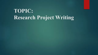 TOPIC:
Research Project Writing
 