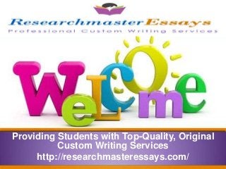 Providing Students with Top-Quality, Original
Custom Writing Services
http://researchmasteressays.com/
 