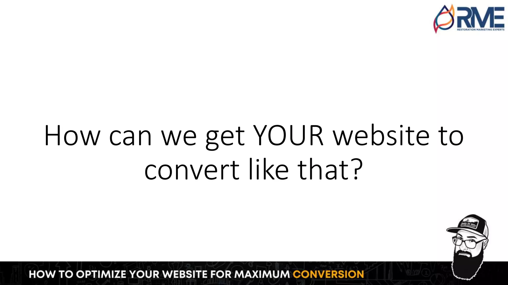 How can we get YOUR website to
convert like that?
 