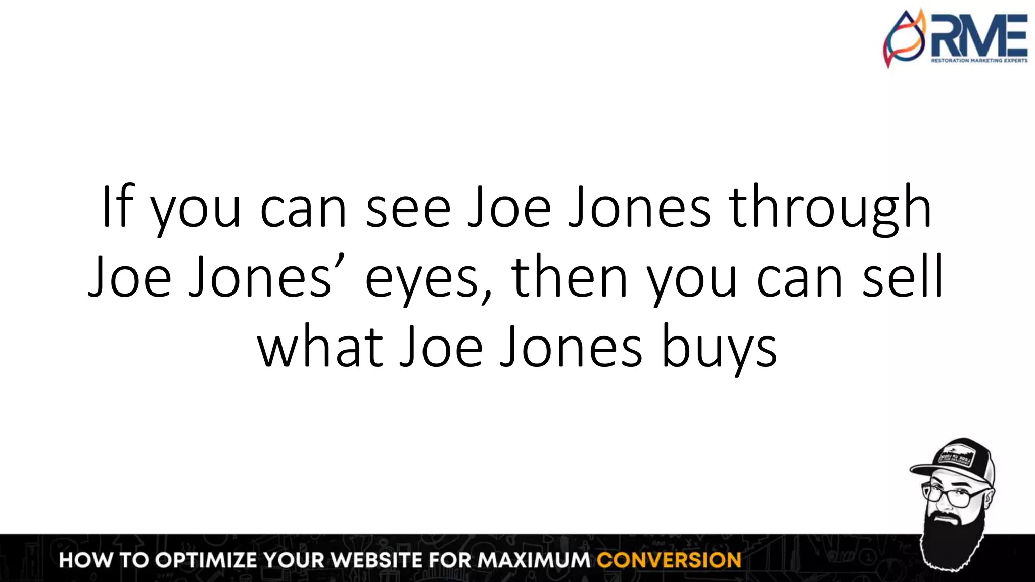 If you can see Joe Jones through
Joe Jones’ eyes, then you can sell
what Joe Jones buys
 