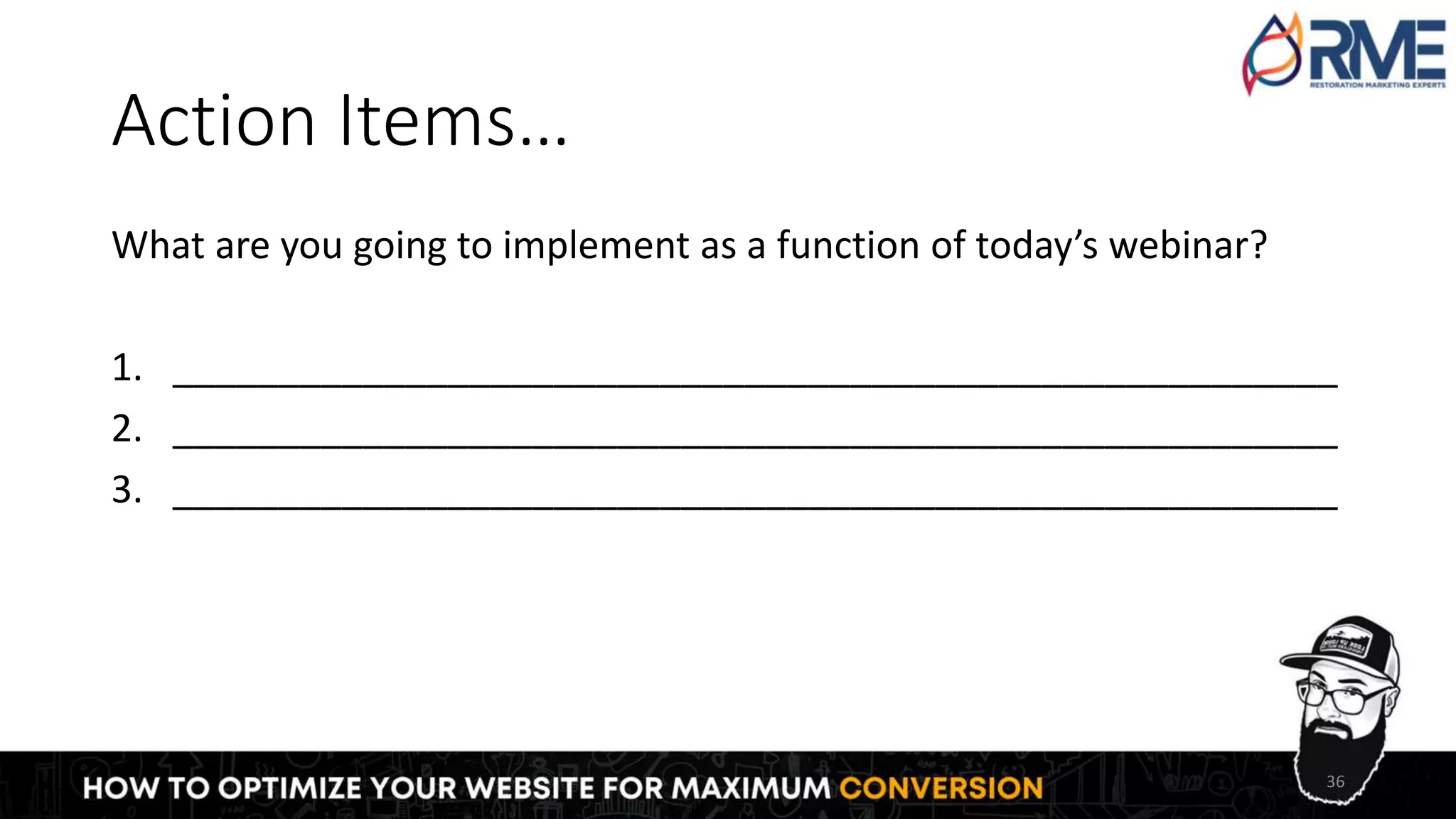 Action Items…
What are you going to implement as a function of today’s webinar?
1. _______________________________________________________
2. _______________________________________________________
3. _______________________________________________________
36
 