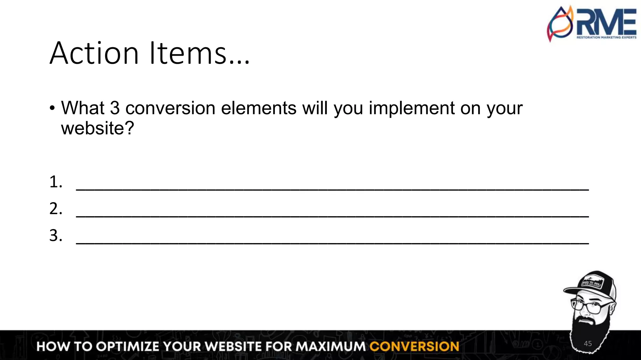 Action Items…
• What 3 conversion elements will you implement on your
website?
1. _______________________________________________________
2. _______________________________________________________
3. _______________________________________________________
45
 