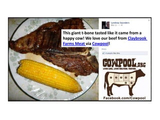 This giant t-bone tasted like it came from a
happy cow! We love our beef from Claybrook
Farms Meat via Cowpool!
 