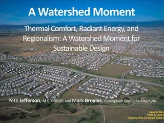 A Watershed Moment
ThermalComfort, RadiantEnergy,and
Regionalism: AWatershedMomentfor
SustainableDesign
Pete Jefferson, M.E. GROUP, and Mark Broyles, Cuningham Group Architecture
 