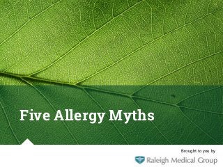 Five Allergy Myths
Brought to you by
 