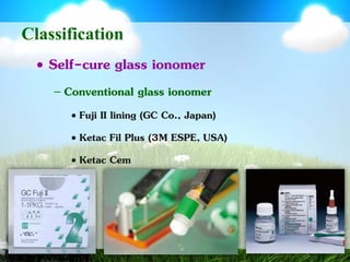 ClassificationSelf-cure glass ionomerConventional glass ionomerFuji II lining (GC Co., Japan)KetacFil Plus (3M ESPE, USA)KetacCem