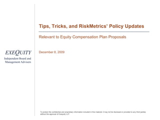 Tips, Tricks, and RiskMetrics’ Policy Updates Relevant to Equity Compensation Plan Proposals December 8, 2009 