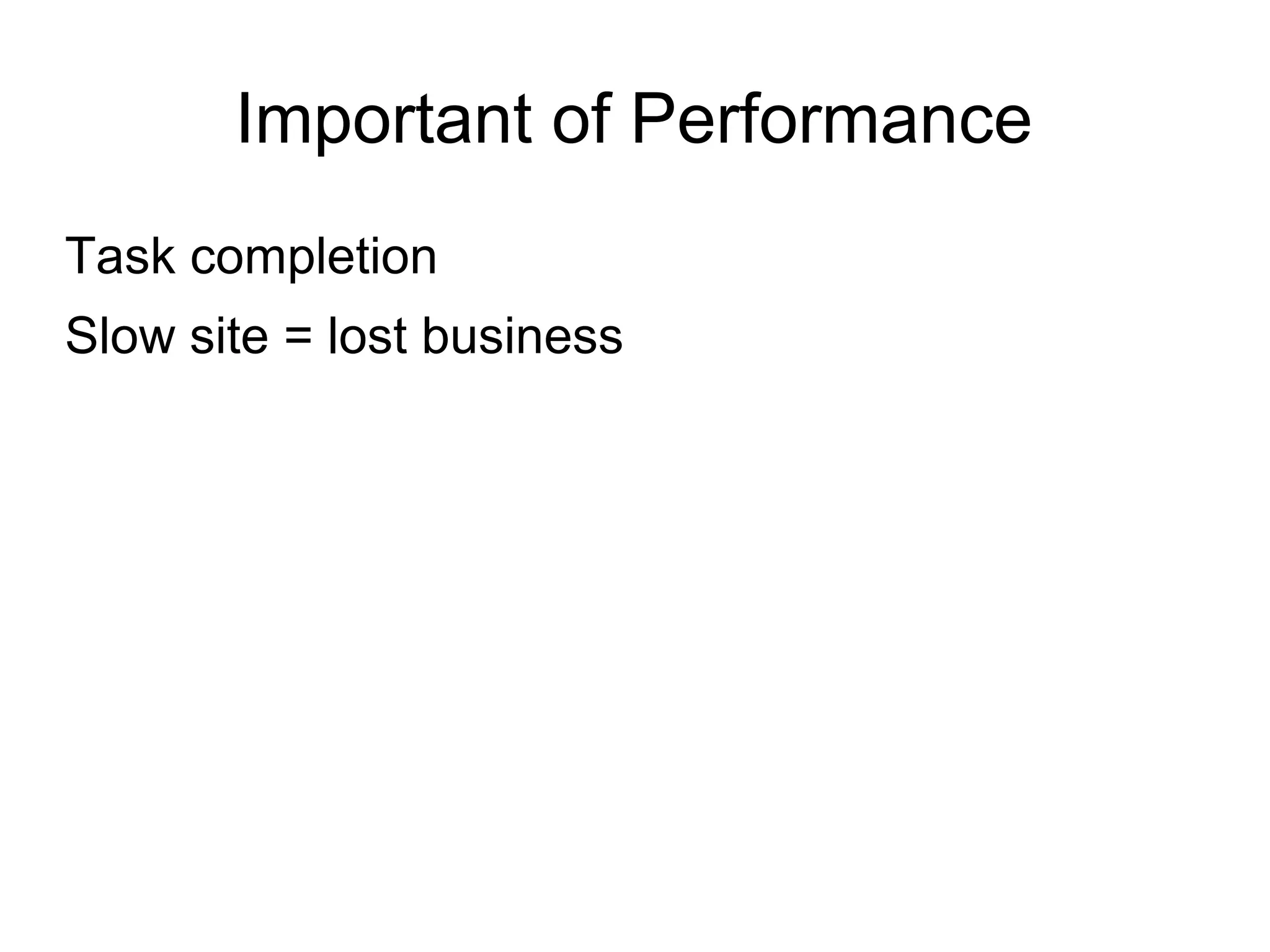 Important of Performance
Task completion
Slow site = lost business
 