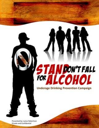 Underage Drinking Prevention Campaign




Presented by: Lance Robertson
Private and Confidential
 