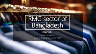 RMG sector of
Bangladesh
Prepared by:
Sheikh Al Masum
Dept of Textile Engineering, AUST
01
 