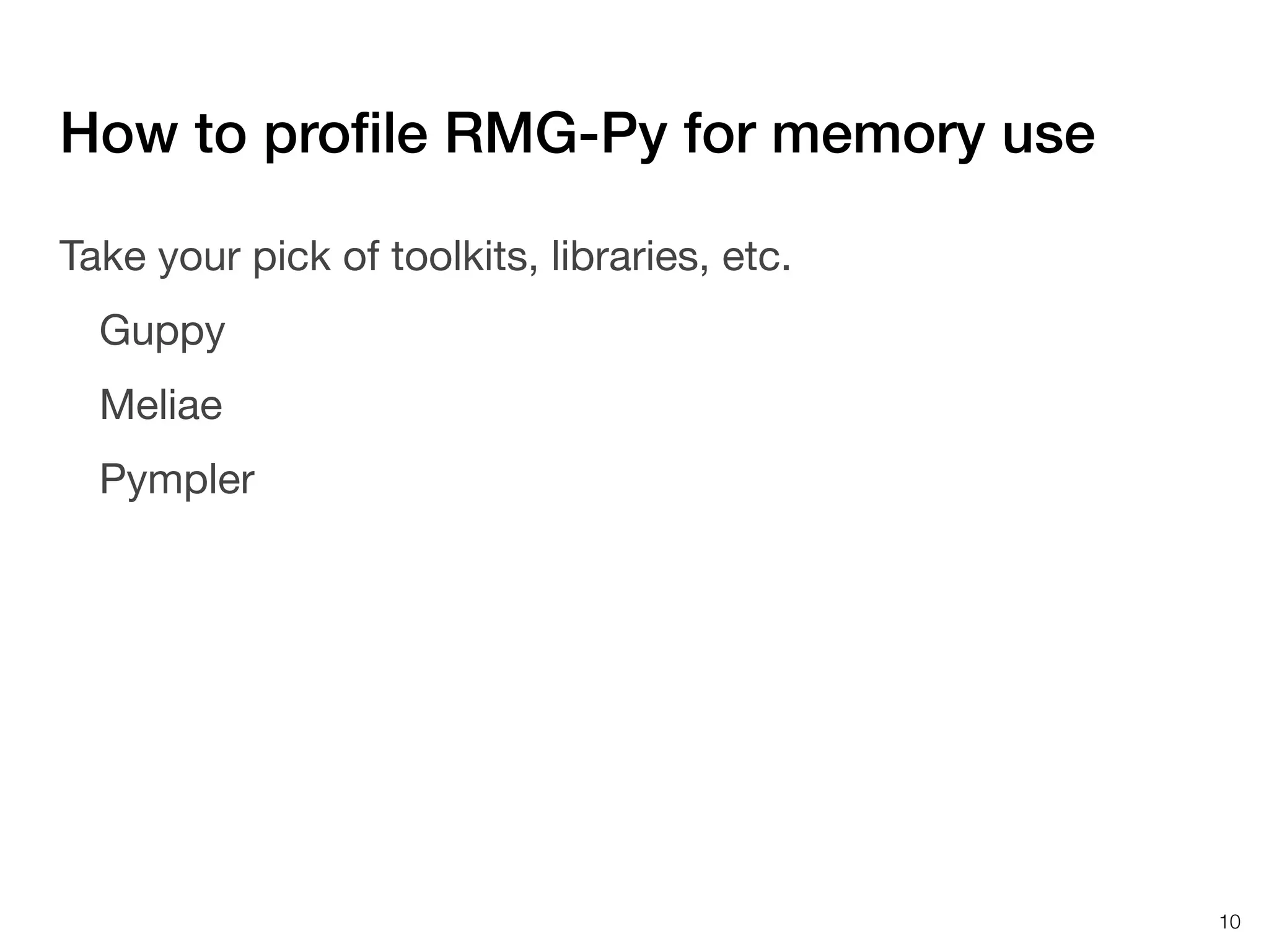 How to proﬁle RMG-Py for memory use
Take your pick of toolkits, libraries, etc.
Guppy
Meliae
Pympler

10

 