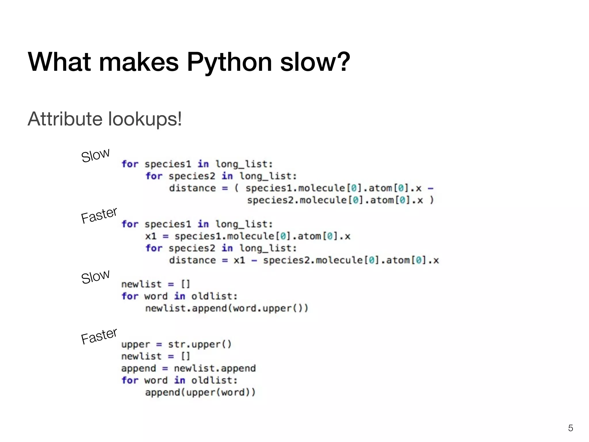What makes Python slow?
Attribute lookups!
Slow

aster
F

Slow

r
Faste

5

 
