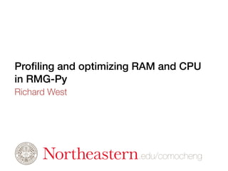 Proﬁling and optimizing RAM and CPU
in RMG-Py
Richard West

.edu/comocheng
1

 