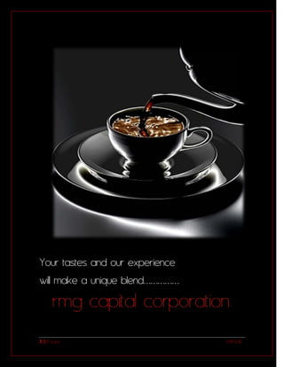 Your tastes and our experience
wil make a unique blend……………



1|Page                           RMG©
 