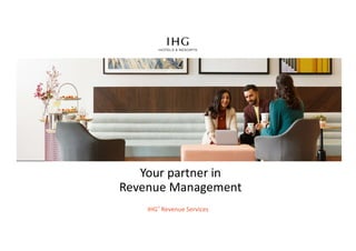 IHG® Revenue Services
Your partner in
Revenue Management
 