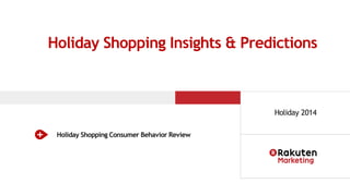 Holiday Shopping Insights & Predictions 
Holiday Shopping Consumer Behavior Review 
Holiday 2014 
 