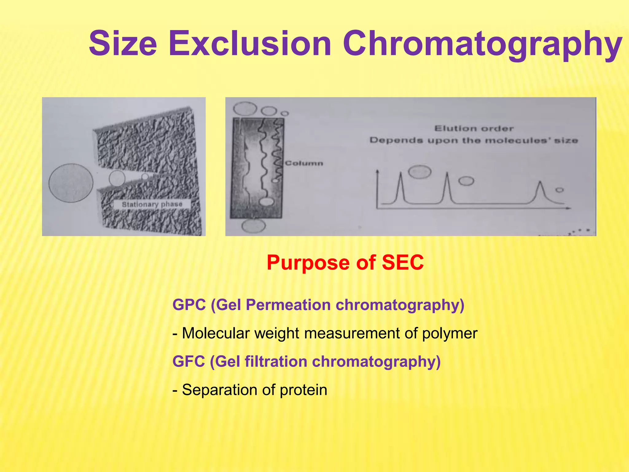 Size Exclusion Chromatography
Purpose of SEC
GPC (Gel Permeation chromatography)
- Molecular weight measurement of polymer
GFC (Gel filtration chromatography)
- Separation of protein
 