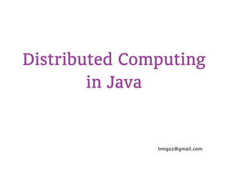 Distributed Computing
        in Java


               tnngo2@gmail.com
 