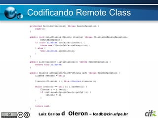 Codificando Remote Class




  Luiz Carlos   d Oleron – lcadb@cin.ufpe.br
 