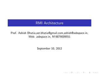 RMI Architecture

Prof. Ashish Bhatia,ast.bhatia@gmail.com,ashish@asbspace.in,
              Web: asbspace.in, M:9879009551


                    September 10, 2012
 