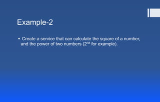 Example-2
 Create a service that can calculate the square of a number,
and the power of two numbers (238 for example).
 