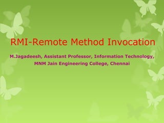 RMI-Remote Method Invocation
M.Jagadeesh, Assistant Professor, Information Technology,
MNM Jain Engineering College, Chennai
 