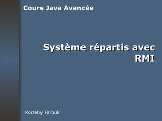 Système répartis avec RMI Korteby Farouk Cours Java Avancée 