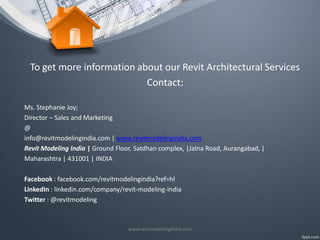 To get more information about our Revit Architectural Services
Contact:
Ms. Stephanie Joy;
Director – Sales and Marketing
@
info@revitmodelingindia.com | www.revitmodelingindia.com
Revit Modeling India | Ground Floor, Satdhan complex, |Jalna Road, Aurangabad, |
Maharashtra | 431001 | INDIA
Facebook : facebook.com/revitmodelingindia?ref=hl
LinkedIn : linkedin.com/company/revit-modeling-india
Twitter : @revitmodeling

www.revitmodelingindia.com

 