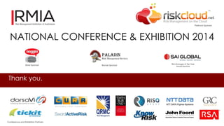 NATIONAL CONFERENCE & EXHIBITION 2014 
Thank you. 
Platinum Sponsor 
Silver Sponsor Bronze Sponsor 
Risk Manager of the Year 
Award Sponsor 
Conference and Exhibition Partners 
