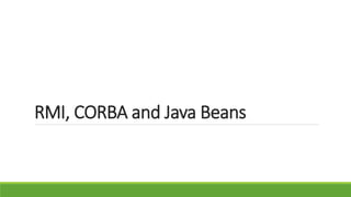 RMI, CORBA and Java Beans
 