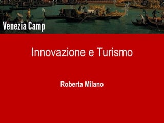 Innovazione e Turismo

      Roberta Milano
 