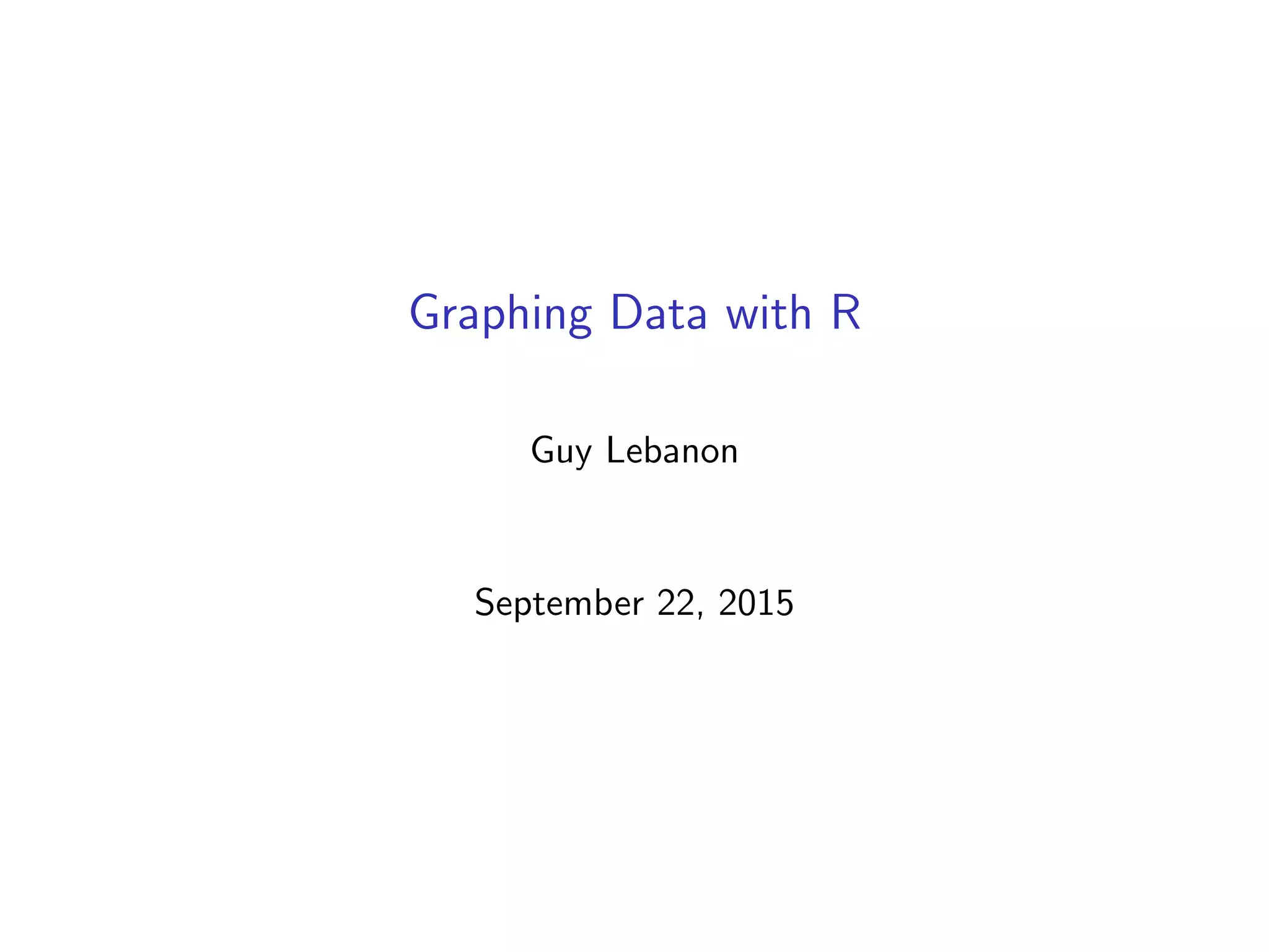 Graphing Data with R Guy Lebanon September 22, 2015 