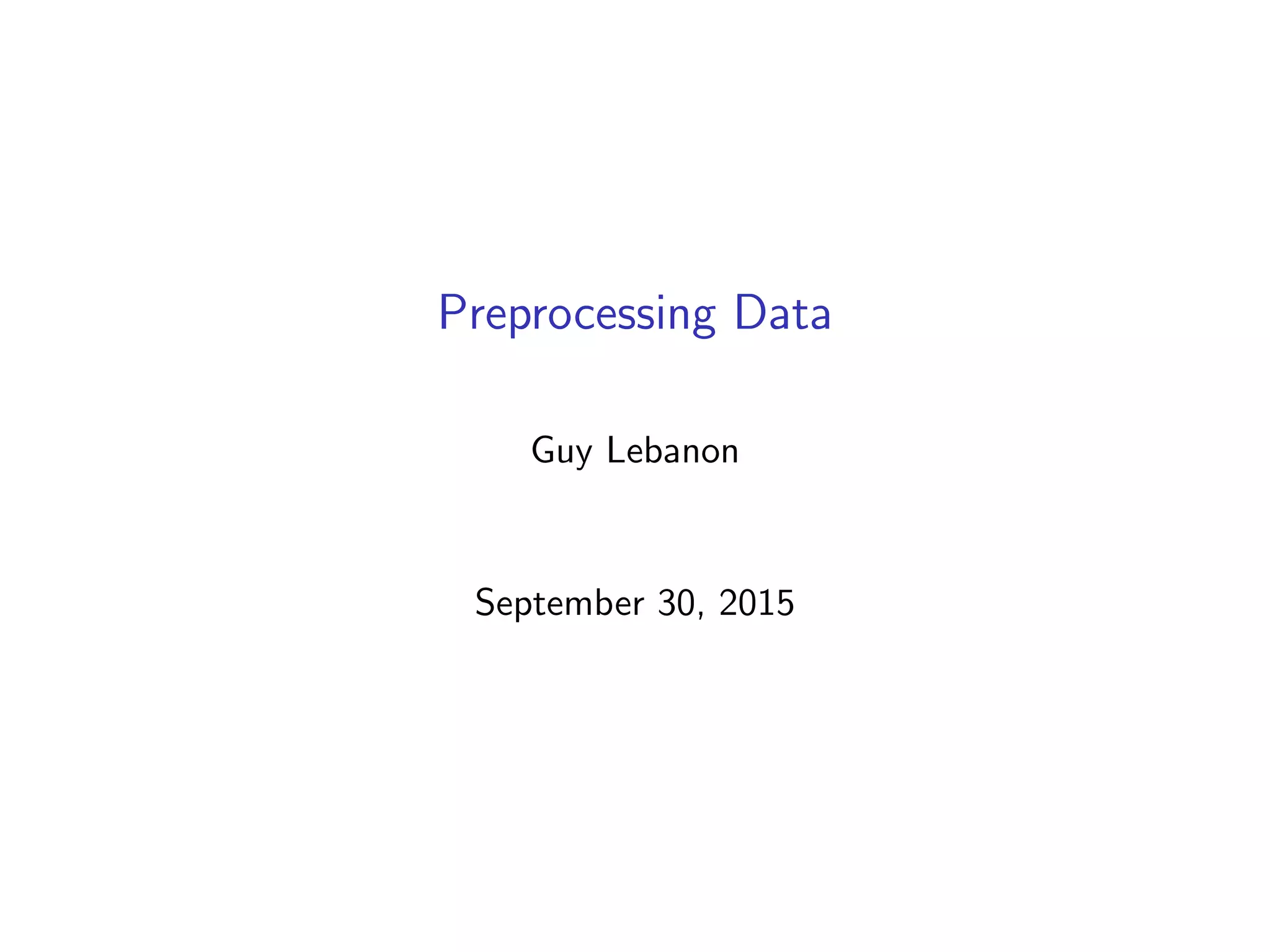 Preprocessing Data Guy Lebanon September 30, 2015 