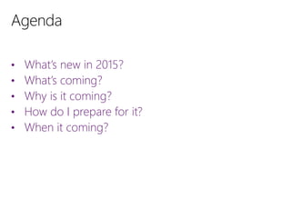 • What’s new in 2015?
• What’s coming?
• Why is it coming?
• How do I prepare for it?
• When it coming?
 