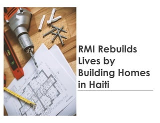 RMI Rebuilds
Lives by
Building Homes
in Haiti
 