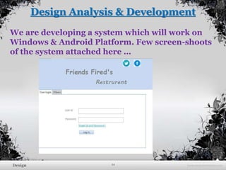 14Design
Design Analysis & Development
We are developing a system which will work on
Windows & Android Platform. Few screen-shoots
of the system attached here …
 