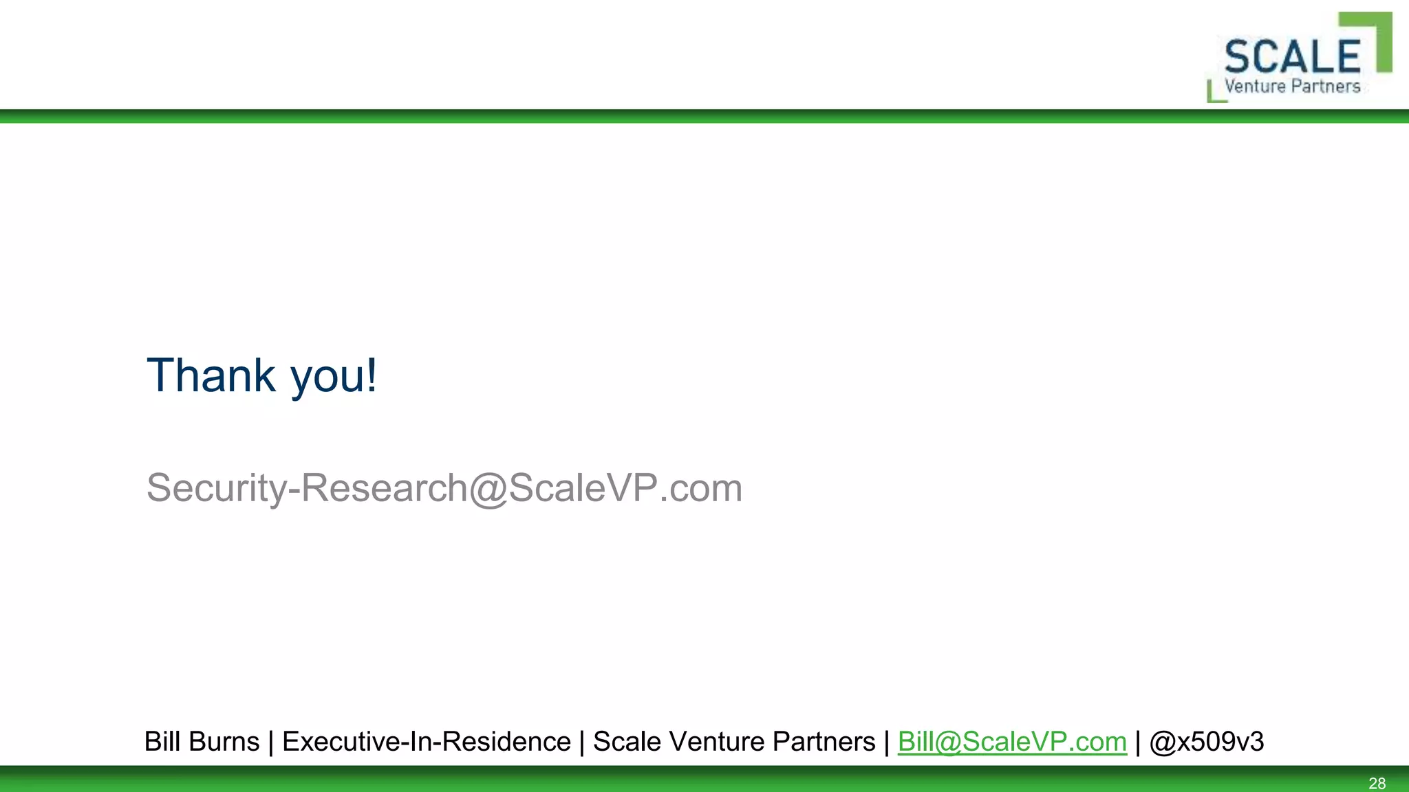 28
Thank you!
Security-Research@ScaleVP.com
Bill Burns | Executive-In-Residence | Scale Venture Partners | Bill@ScaleVP.com | @x509v3
 