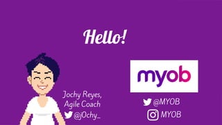 @j0chy_
@MYOB
MYOB
Hello!
Jochy Reyes,
Agile Coach
 