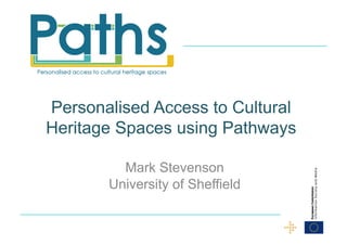Personalised Access to Cultural
Heritage Spaces using Pathways

         Mark Stevenson
       University of Sheffield
 