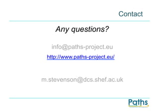 Contact

    Any questions?

   info@paths-project.eu
 http://www.paths-project.eu/



m.stevenson@dcs.shef.ac.uk
 